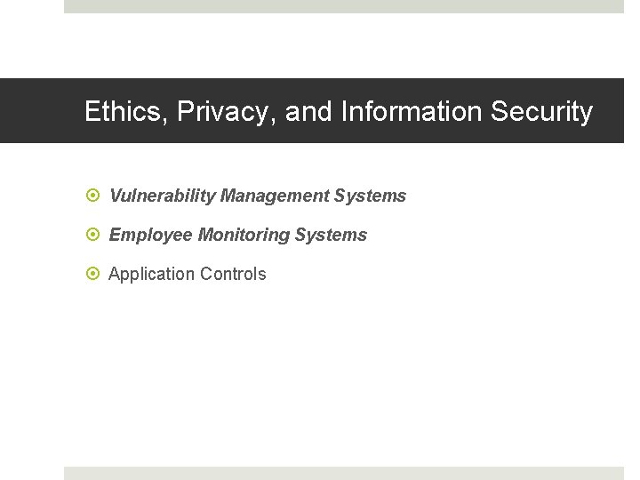 Ethics, Privacy, and Information Security Vulnerability Management Systems Employee Monitoring Systems Application Controls 