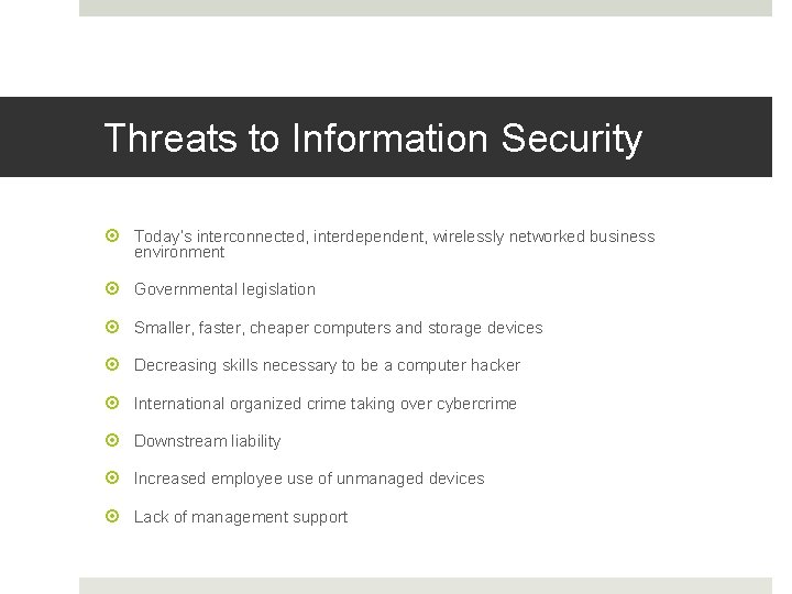Threats to Information Security Today’s interconnected, interdependent, wirelessly networked business environment Governmental legislation Smaller,