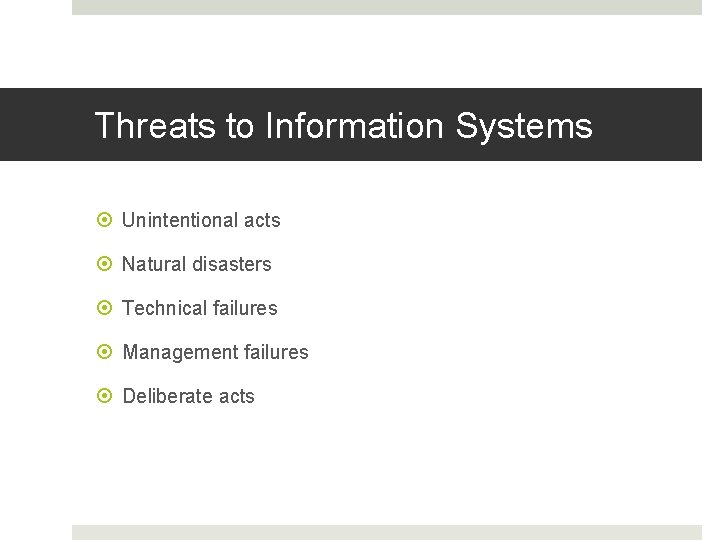 Threats to Information Systems Unintentional acts Natural disasters Technical failures Management failures Deliberate acts