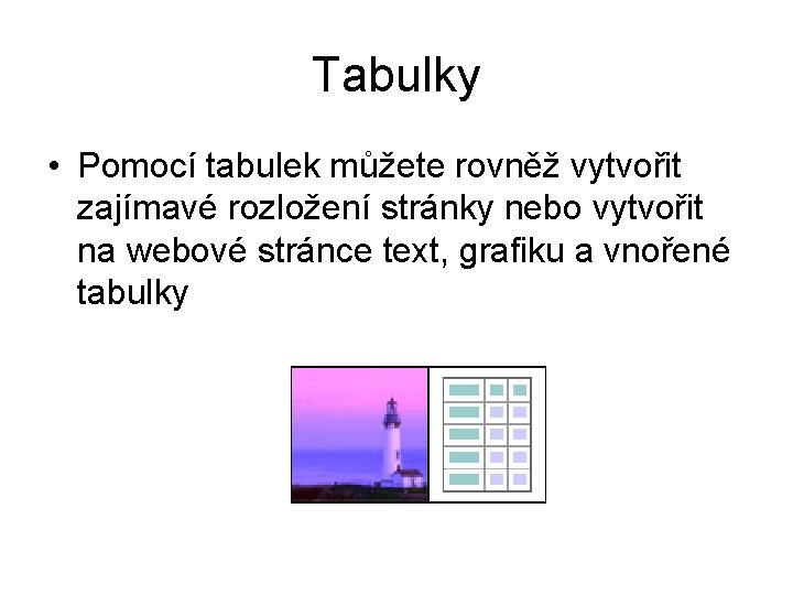 Tabulky • Pomocí tabulek můžete rovněž vytvořit zajímavé rozložení stránky nebo vytvořit na webové