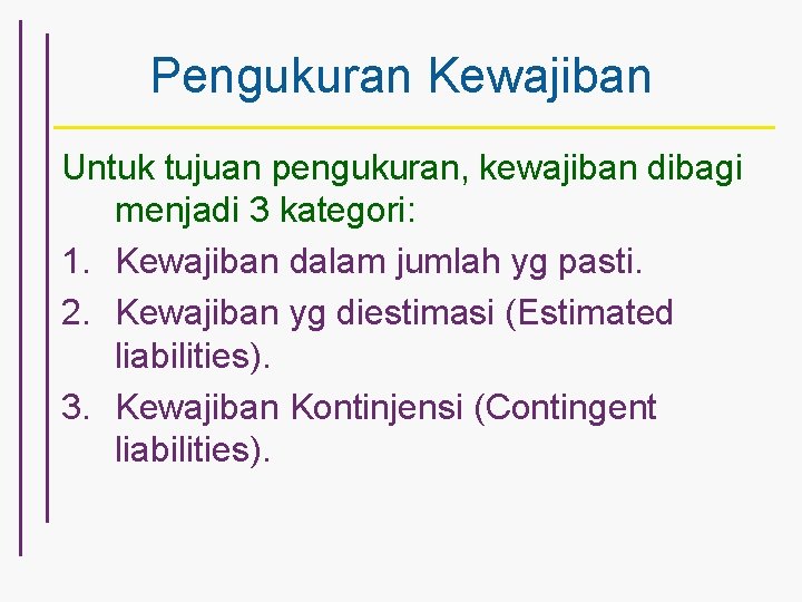 Pengukuran Kewajiban Untuk tujuan pengukuran, kewajiban dibagi menjadi 3 kategori: 1. Kewajiban dalam jumlah
