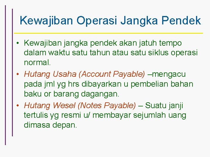 Kewajiban Operasi Jangka Pendek • Kewajiban jangka pendek akan jatuh tempo dalam waktu satu