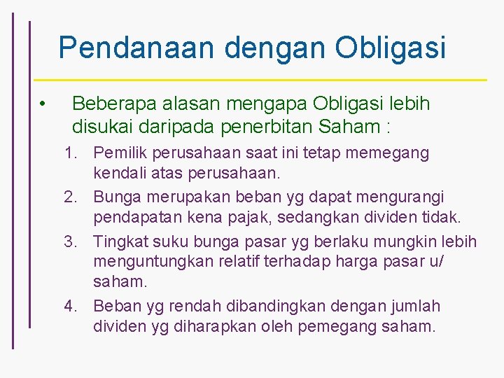 Pendanaan dengan Obligasi • Beberapa alasan mengapa Obligasi lebih disukai daripada penerbitan Saham :
