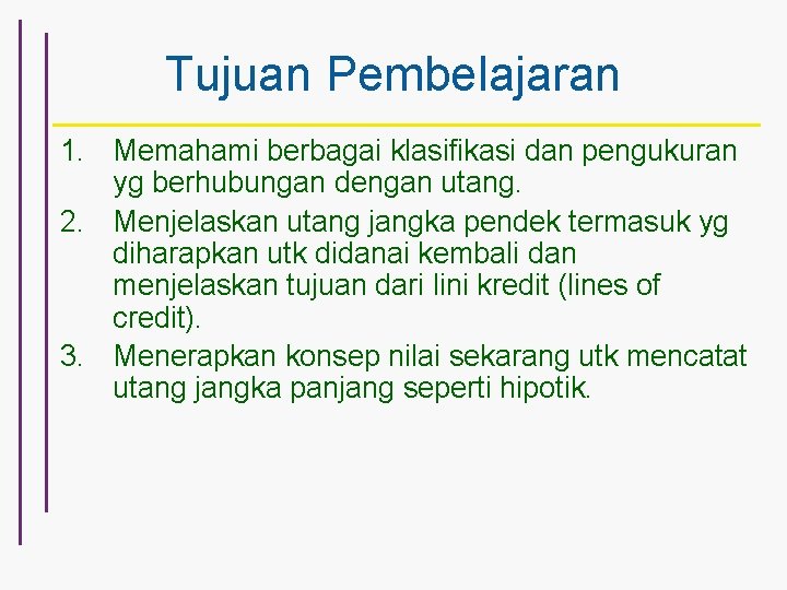 Tujuan Pembelajaran 1. Memahami berbagai klasifikasi dan pengukuran yg berhubungan dengan utang. 2. Menjelaskan