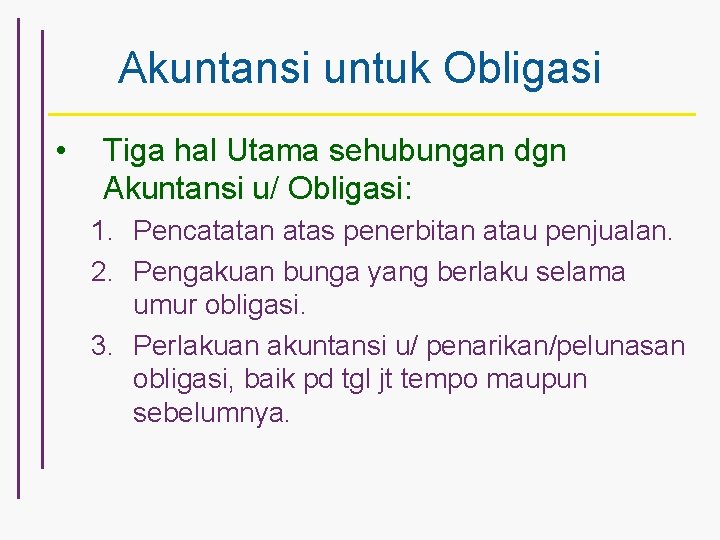 Akuntansi untuk Obligasi • Tiga hal Utama sehubungan dgn Akuntansi u/ Obligasi: 1. Pencatatan