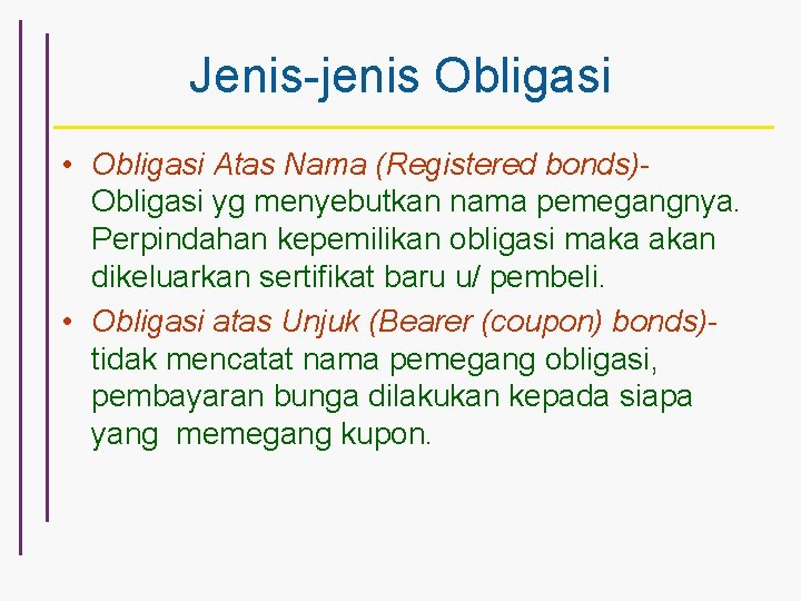 Jenis-jenis Obligasi • Obligasi Atas Nama (Registered bonds)Obligasi yg menyebutkan nama pemegangnya. Perpindahan kepemilikan