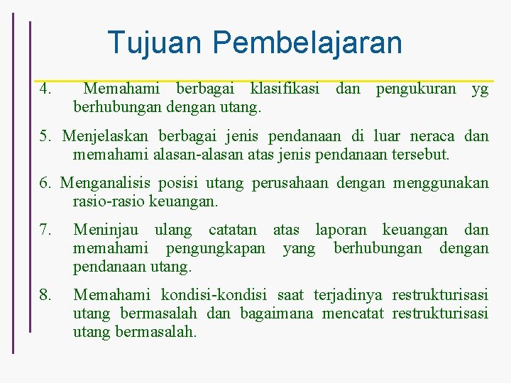 Tujuan Pembelajaran 4. Memahami berbagai klasifikasi dan pengukuran yg berhubungan dengan utang. 5. Menjelaskan