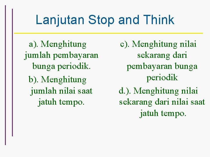 Lanjutan Stop and Think a). Menghitung jumlah pembayaran bunga periodik. b). Menghitung jumlah nilai