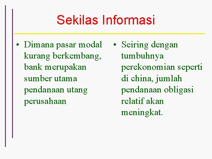 Sekilas Informasi • Dimana pasar modal kurang berkembang, bank merupakan sumber utama pendanaan utang