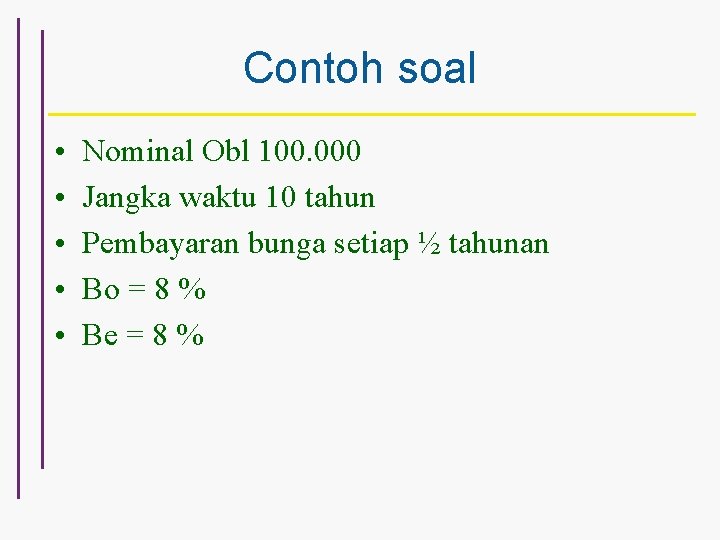 Contoh soal • • • Nominal Obl 100. 000 Jangka waktu 10 tahun Pembayaran
