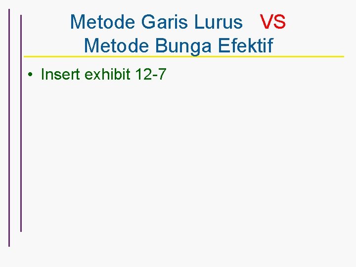 Metode Garis Lurus VS Metode Bunga Efektif • Insert exhibit 12 -7 