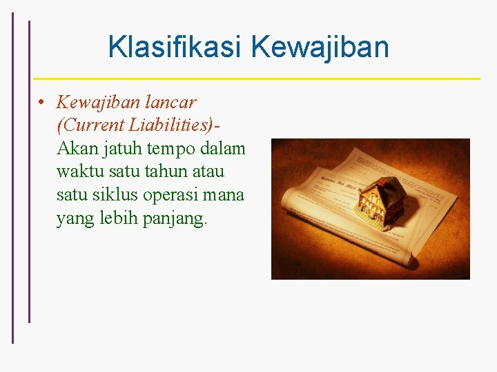 Klasifikasi Kewajiban • Kewajiban lancar (Current Liabilities)Akan jatuh tempo dalam waktu satu tahun atau