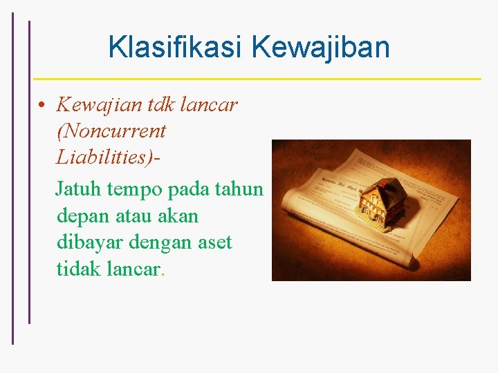 Klasifikasi Kewajiban • Kewajian tdk lancar (Noncurrent Liabilities)Jatuh tempo pada tahun depan atau akan