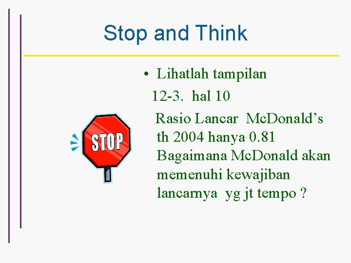 Stop and Think • Lihatlah tampilan 12 -3. hal 10 Rasio Lancar Mc. Donald’s