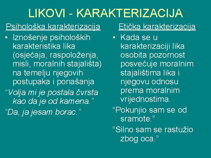 LIKOVI - KARAKTERIZACIJA Psihološka karakterizacija • Iznošenje psiholoških karakteristika lika (osjećaja, raspoloženja, misli, moralnih