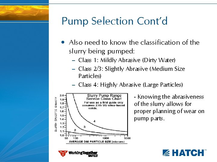 Pump Selection Cont’d • Also need to know the classification of the slurry being