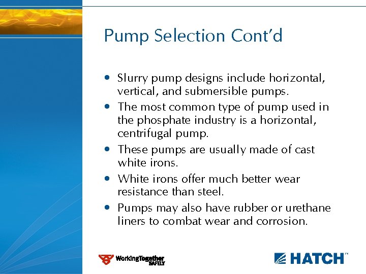 Pump Selection Cont’d • Slurry pump designs include horizontal, vertical, and submersible pumps. •