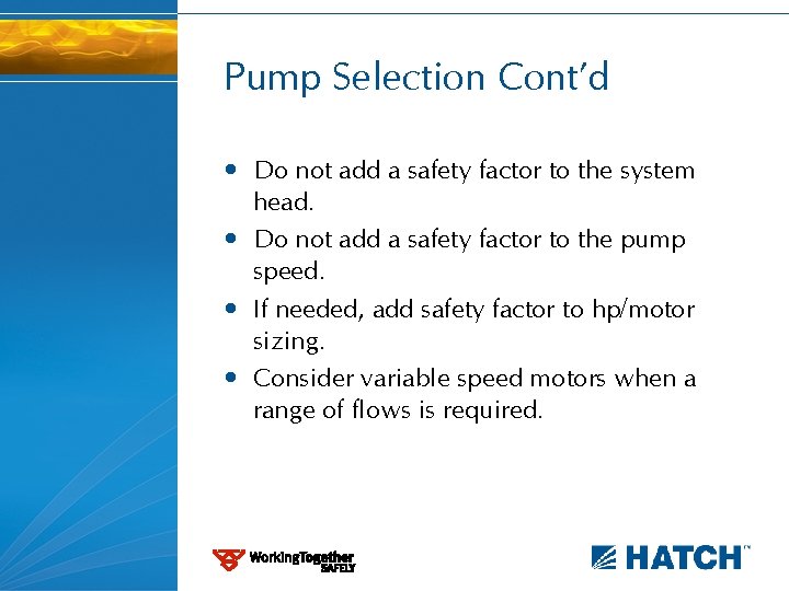 Pump Selection Cont’d • Do not add a safety factor to the system head.