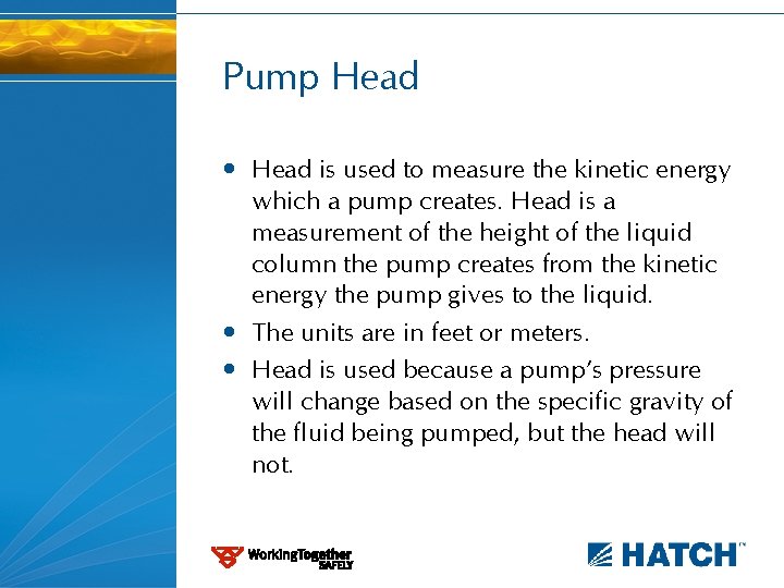 Pump Head • Head is used to measure the kinetic energy which a pump