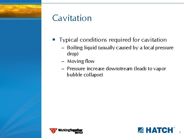 Cavitation • Typical conditions required for cavitation – Boiling liquid (usually caused by a