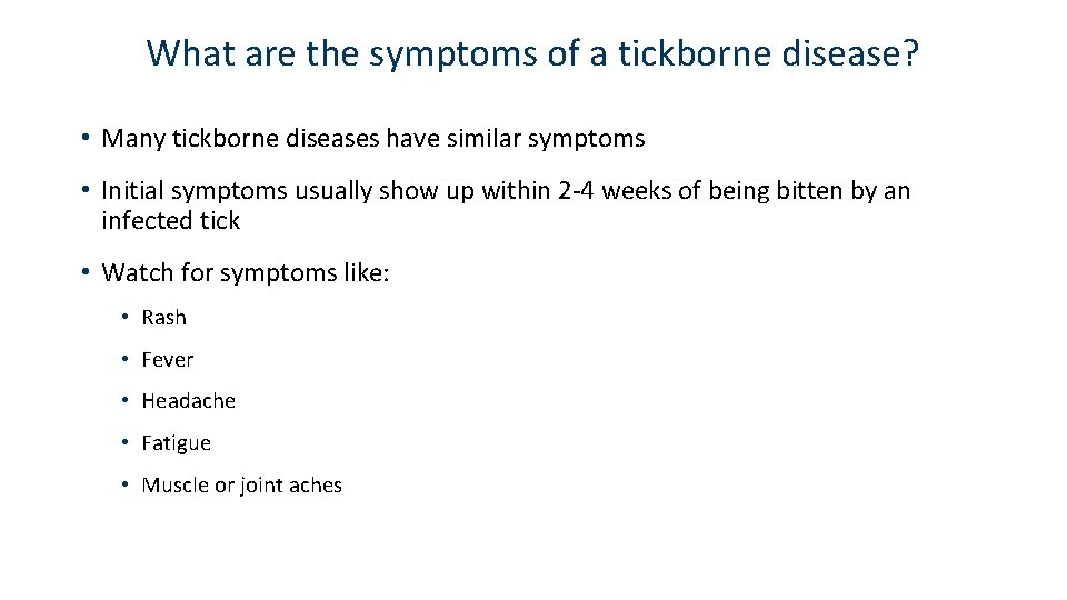 What are the symptoms of a tickborne disease? • Many tickborne diseases have similar