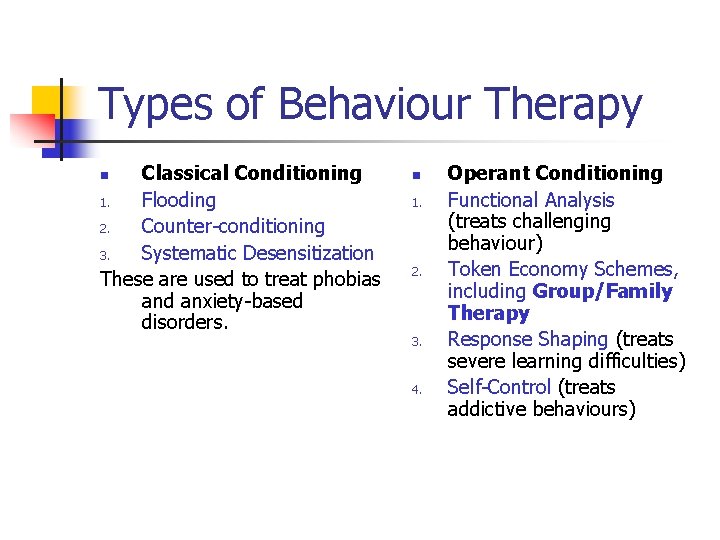 Types of Behaviour Therapy Classical Conditioning 1. Flooding 2. Counter-conditioning 3. Systematic Desensitization These