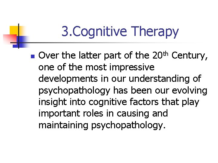 3. Cognitive Therapy n Over the latter part of the 20 th Century, one