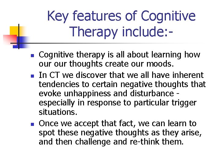 Key features of Cognitive Therapy include: n n n Cognitive therapy is all about