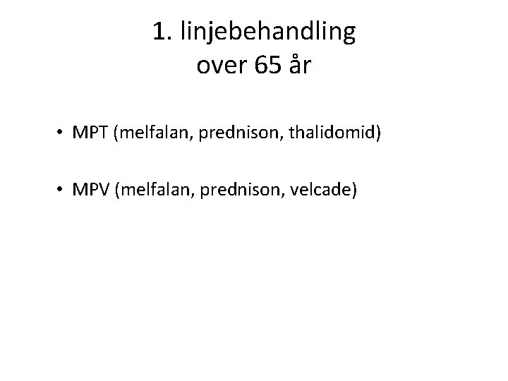 1. linjebehandling over 65 år • MPT (melfalan, prednison, thalidomid) • MPV (melfalan, prednison,