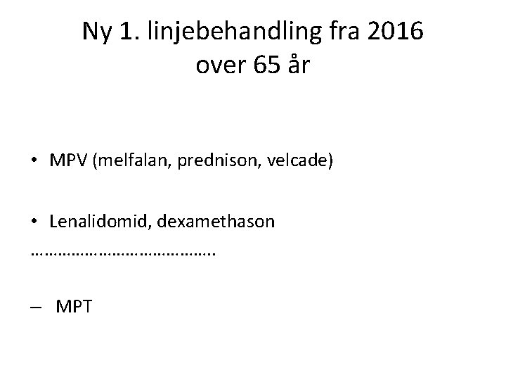 Ny 1. linjebehandling fra 2016 over 65 år • MPV (melfalan, prednison, velcade) •