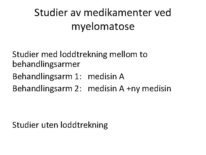Studier av medikamenter ved myelomatose Studier med loddtrekning mellom to behandlingsarmer Behandlingsarm 1: medisin
