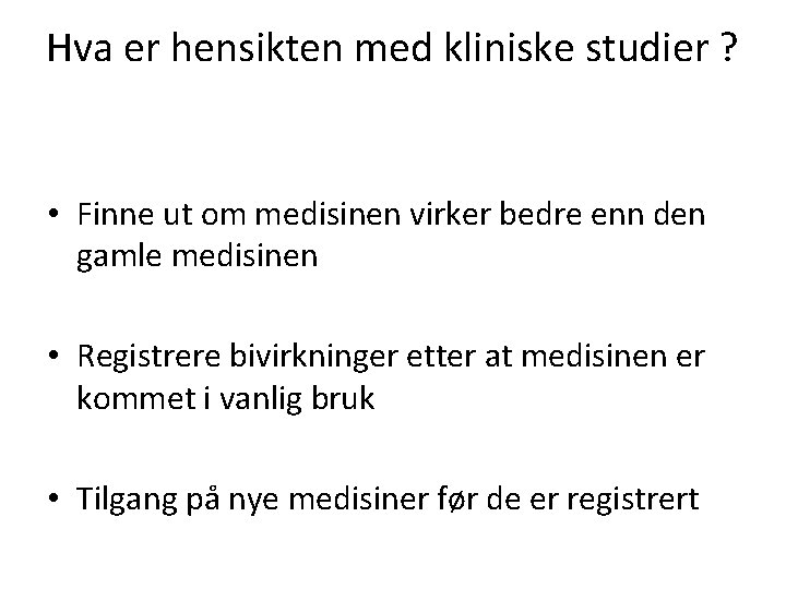 Hva er hensikten med kliniske studier ? • Finne ut om medisinen virker bedre