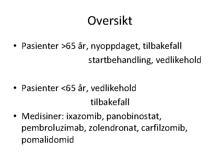 Oversikt • Pasienter >65 år, nyoppdaget, tilbakefall startbehandling, vedlikehold • Pasienter <65 år, vedlikehold