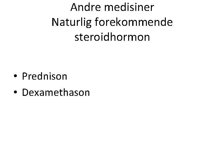 Andre medisiner Naturlig forekommende steroidhormon • Prednison • Dexamethason 