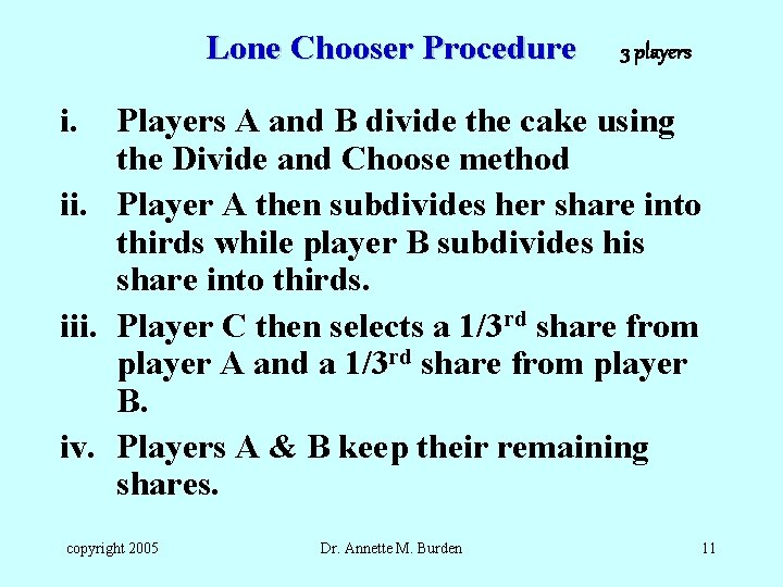 Lone Chooser Procedure 3 players i. Players A and B divide the cake using