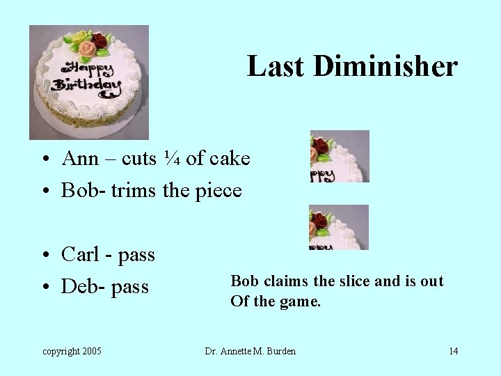 Last Diminisher • Ann – cuts ¼ of cake • Bob- trims the piece