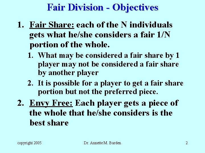 Fair Division - Objectives 1. Fair Share: each of the N individuals gets what