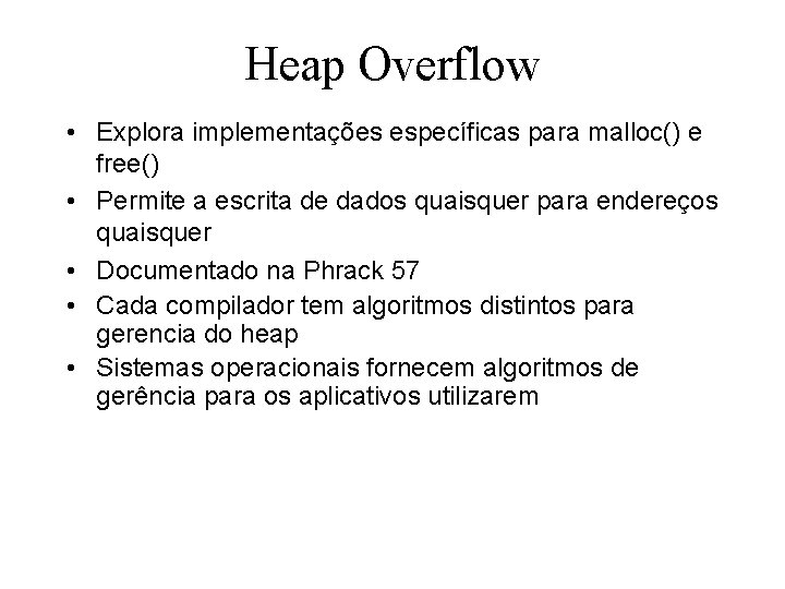 Heap Overflow • Explora implementações específicas para malloc() e free() • Permite a escrita