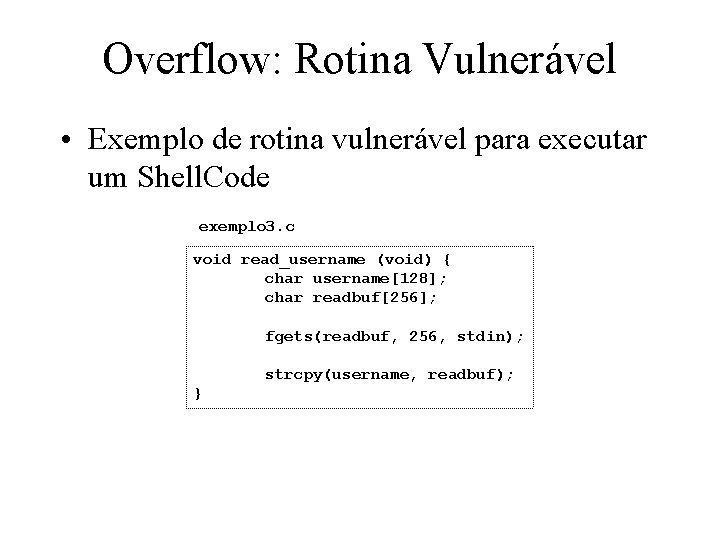 Overflow: Rotina Vulnerável • Exemplo de rotina vulnerável para executar um Shell. Code exemplo