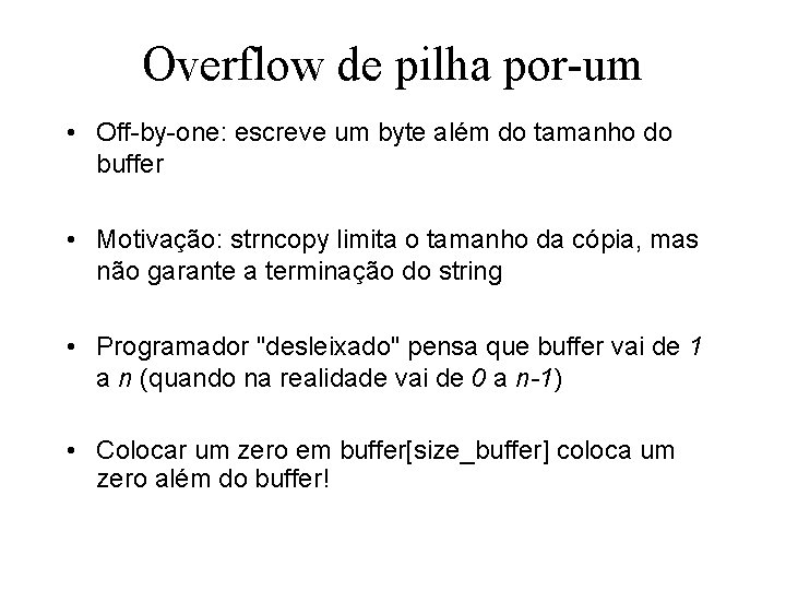 Overflow de pilha por-um • Off-by-one: escreve um byte além do tamanho do buffer