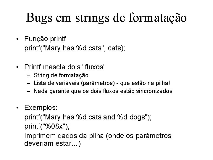 Bugs em strings de formatação • Função printf("Mary has %d cats", cats); • Printf