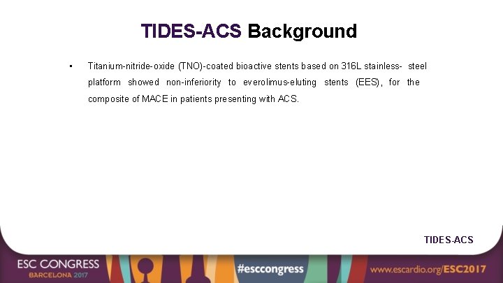 TIDES-ACS Background • Titanium-nitride-oxide (TNO)-coated bioactive stents based on 316 L stainless- steel platform