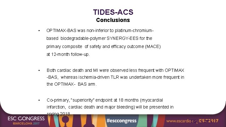 TIDES-ACS Conclusions • OPTIMAX-BAS was non-inferior to platinum-chromiumbased biodegradable-polymer SYNERGY-EES for the primary composite