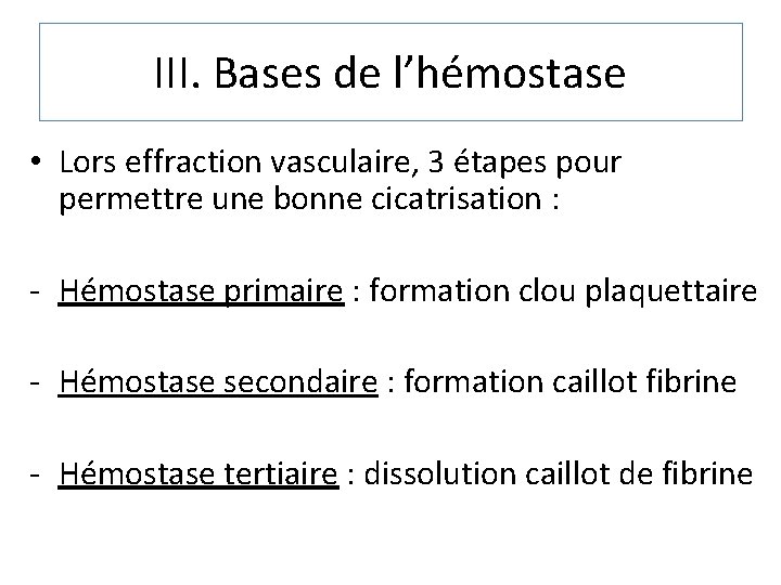 III. Bases de l’hémostase • Lors effraction vasculaire, 3 étapes pour permettre une bonne