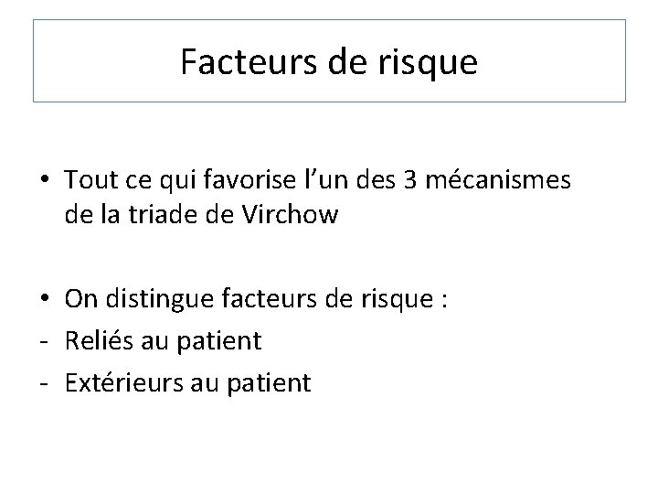 Facteurs de risque • Tout ce qui favorise l’un des 3 mécanismes de la