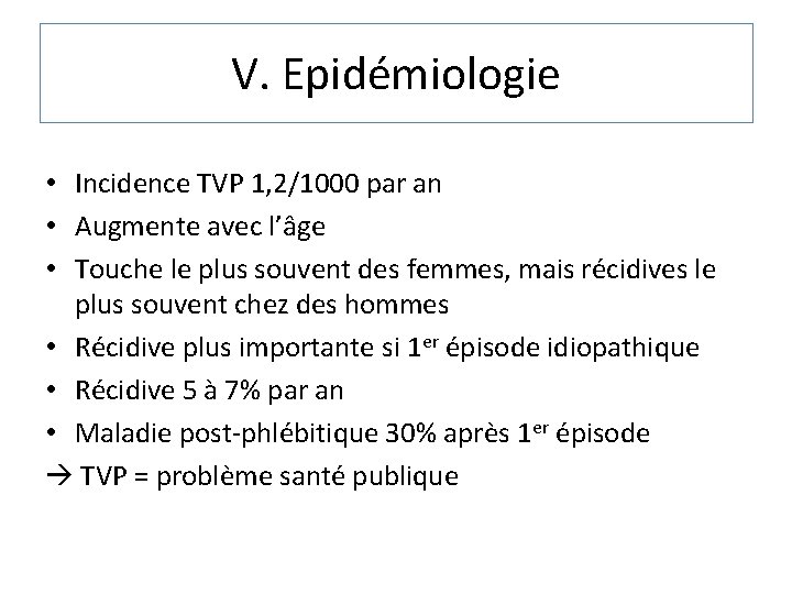 V. Epidémiologie • Incidence TVP 1, 2/1000 par an • Augmente avec l’âge •