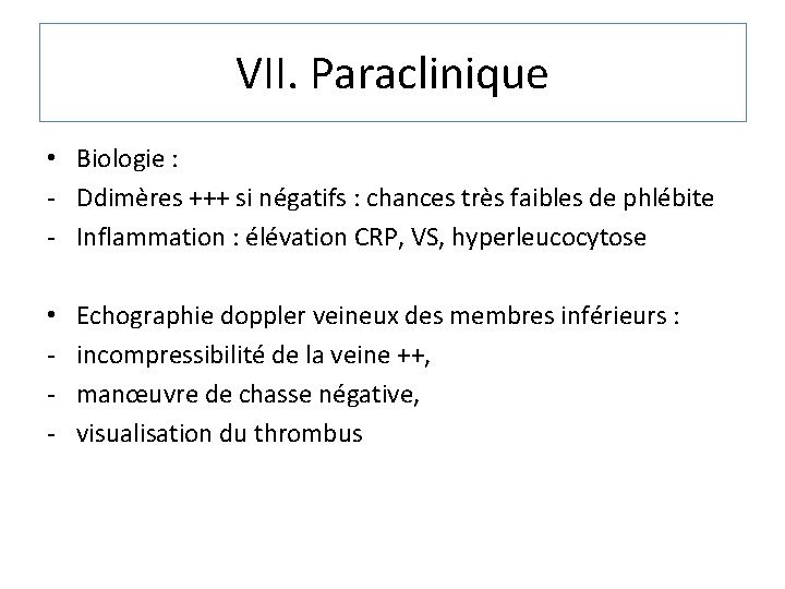 VII. Paraclinique • Biologie : - Ddimères +++ si négatifs : chances très faibles