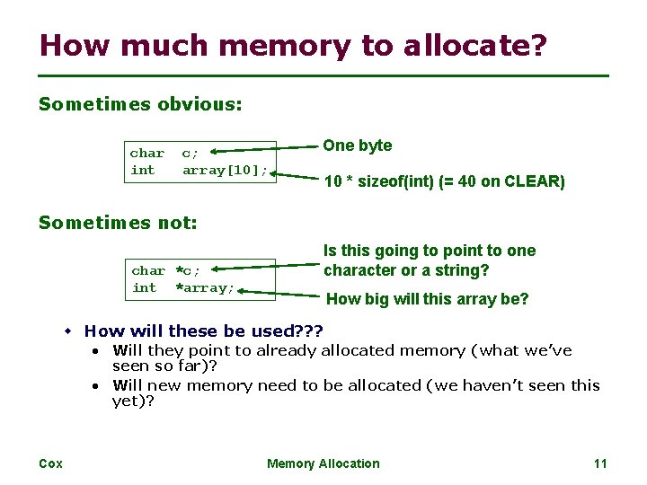 How much memory to allocate? Sometimes obvious: char int c; array[10]; One byte 10
