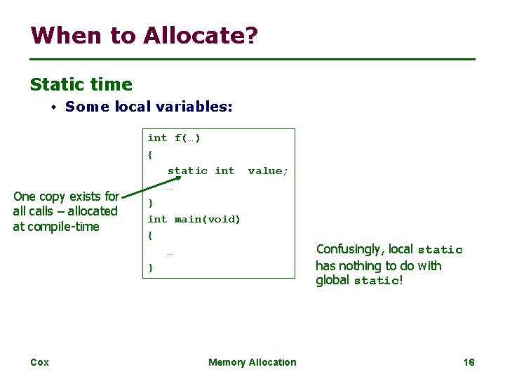 When to Allocate? Static time w Some local variables: One copy exists for all