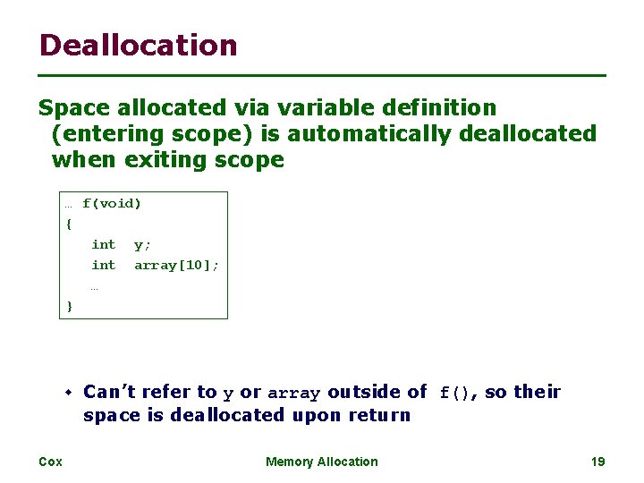 Deallocation Space allocated via variable definition (entering scope) is automatically deallocated when exiting scope